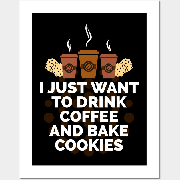 I just want to drink coffee and bake cookies Wall Art by CookingLove